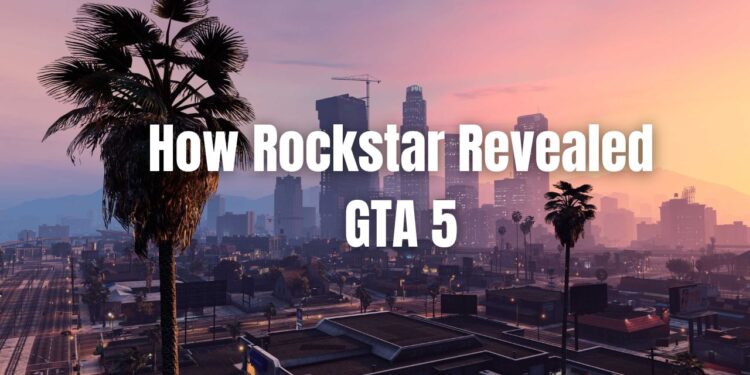 How Rockstar Revealed GTA 5